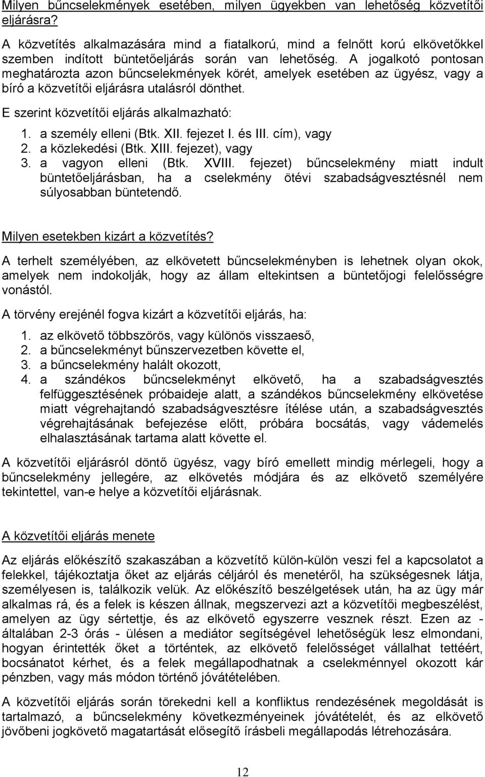 A jogalkotó pontosan meghatározta azon bűncselekmények körét, amelyek esetében az ügyész, vagy a bíró a közvetítői eljárásra utalásról dönthet. E szerint közvetítői eljárás alkalmazható: 1.