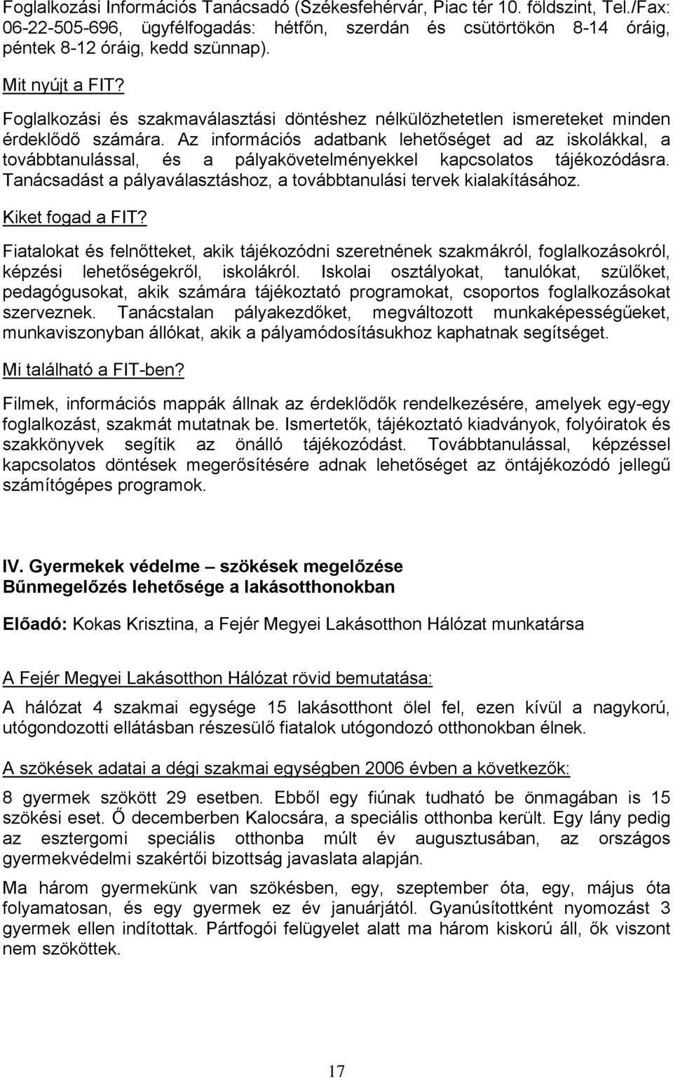 Az információs adatbank lehetőséget ad az iskolákkal, a továbbtanulással, és a pályakövetelményekkel kapcsolatos tájékozódásra. Tanácsadást a pályaválasztáshoz, a továbbtanulási tervek kialakításához.