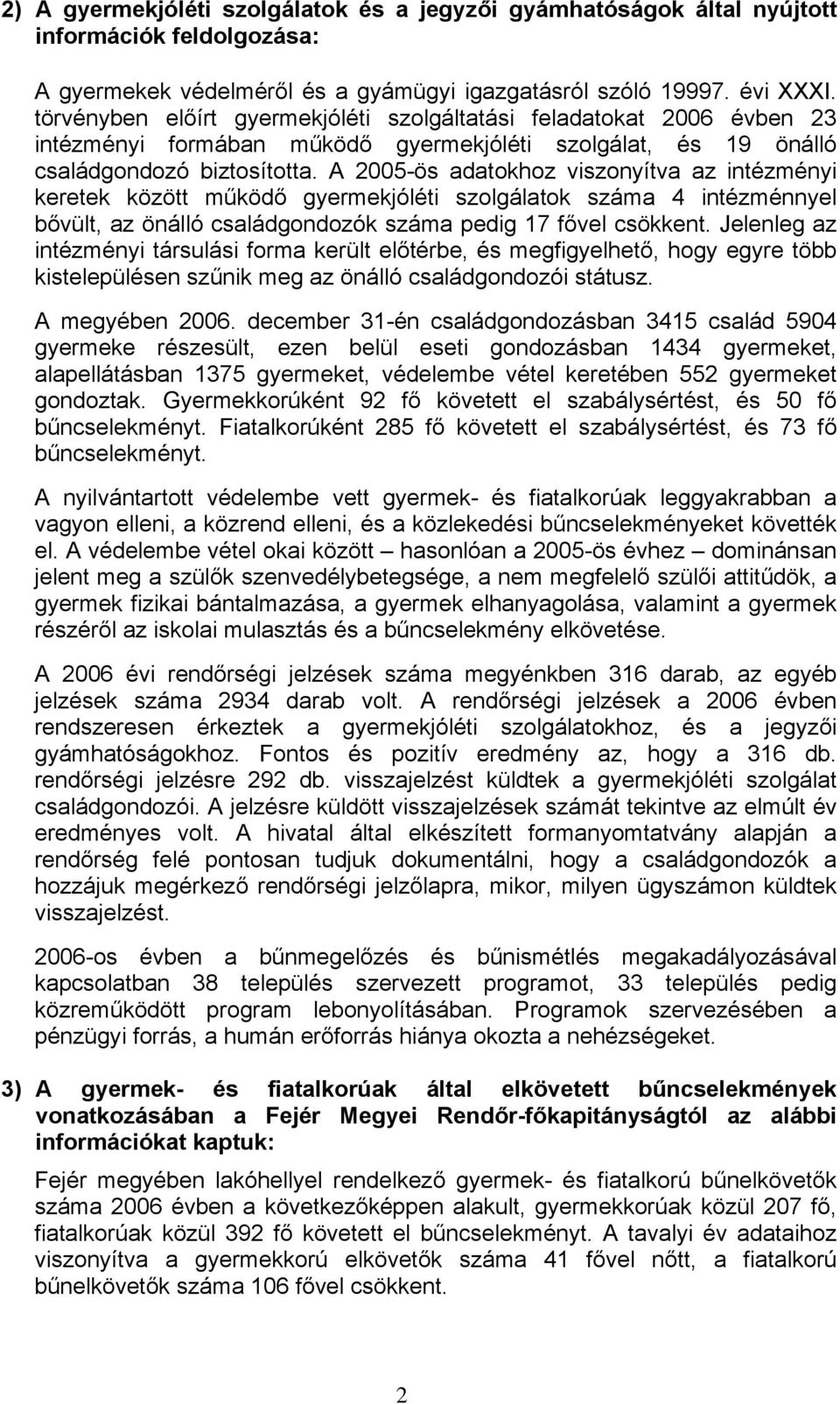 A 2005-ös adatokhoz viszonyítva az intézményi keretek között működő gyermekjóléti szolgálatok száma 4 intézménnyel bővült, az önálló családgondozók száma pedig 17 fővel csökkent.