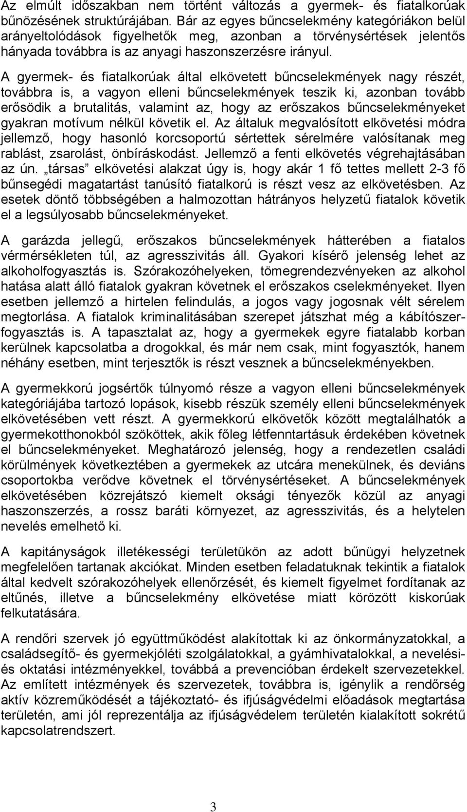 A gyermek- és fiatalkorúak által elkövetett bűncselekmények nagy részét, továbbra is, a vagyon elleni bűncselekmények teszik ki, azonban tovább erősödik a brutalitás, valamint az, hogy az erőszakos