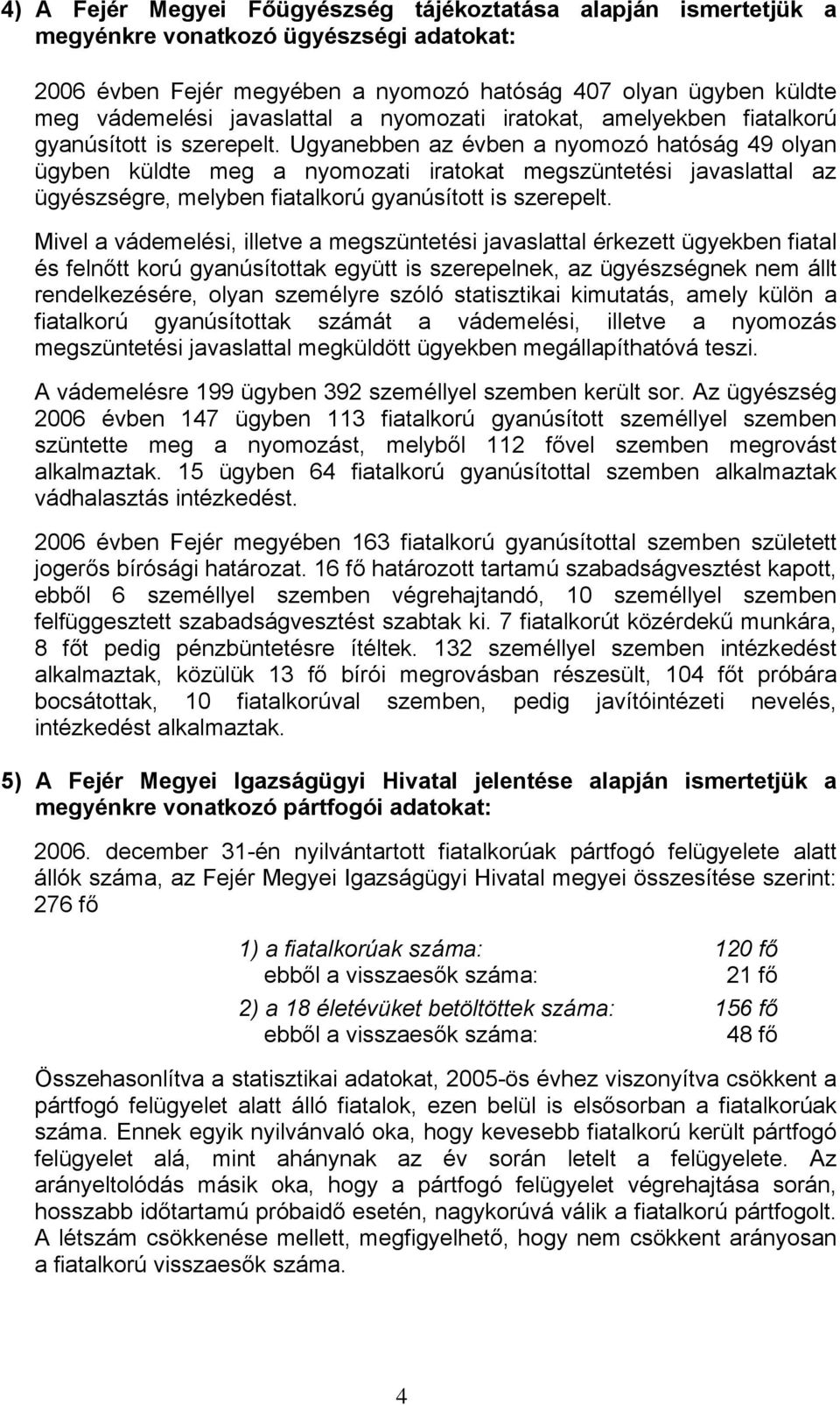 Ugyanebben az évben a nyomozó hatóság 49 olyan ügyben küldte meg a nyomozati iratokat megszüntetési javaslattal az ügyészségre, melyben fiatalkorú gyanúsított is szerepelt.