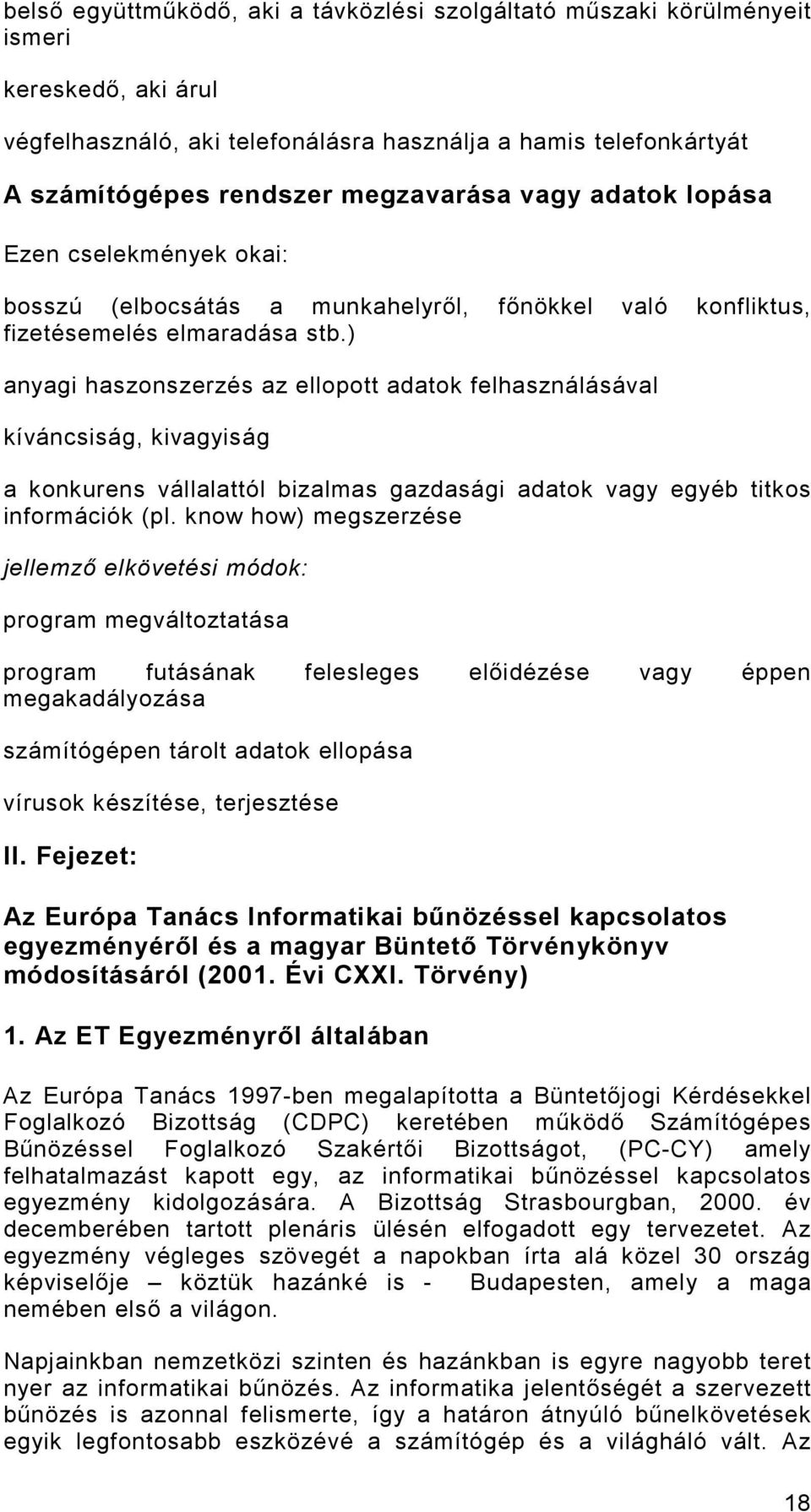 ) anyagi haszonszerzés az ellopott adatok felhasználásával kíváncsiság, kivagyiság a konkurens vállalattól bizalmas gazdasági adatok vagy egyéb titkos információk (pl.