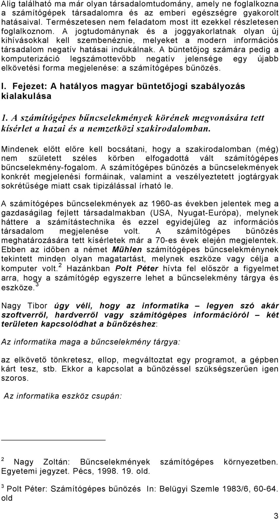 A jogtudománynak és a joggyakorlatnak olyan új kihívásokkal kell szembenéznie, melyeket a modern információs társadalom negatív hatásai indukálnak.