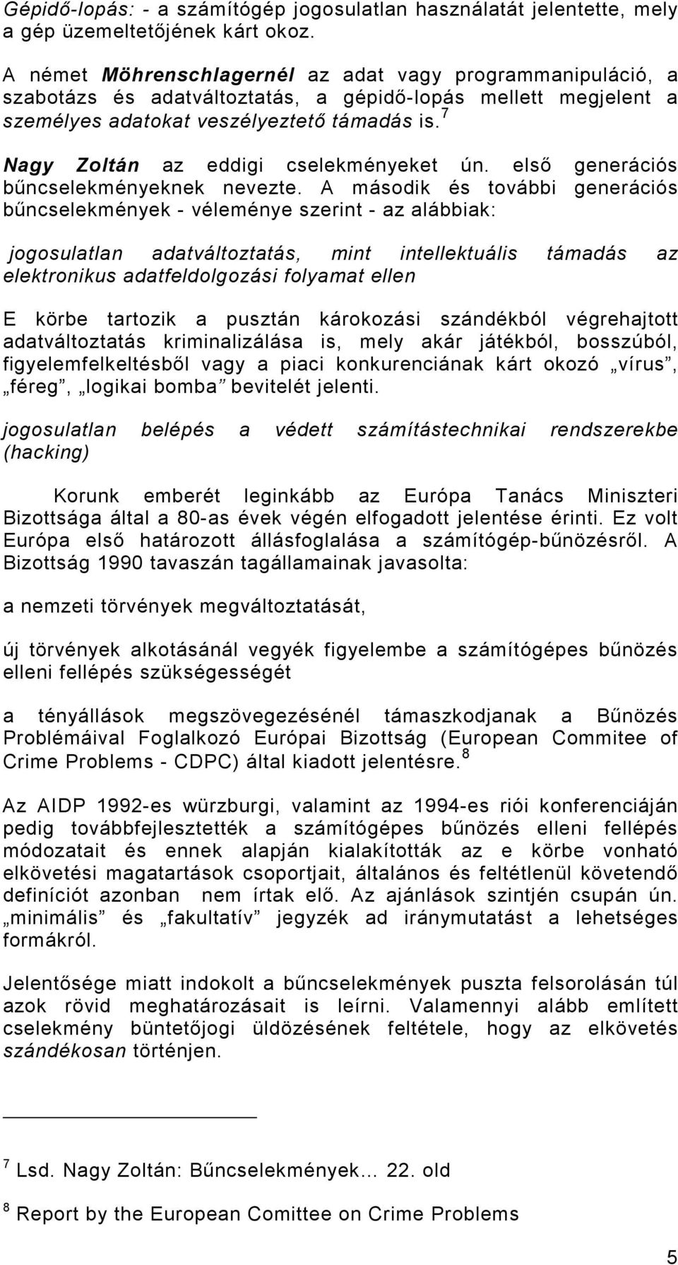 7 Nagy Zoltán az eddigi cselekményeket ún. elsı generációs bőncselekményeknek nevezte.