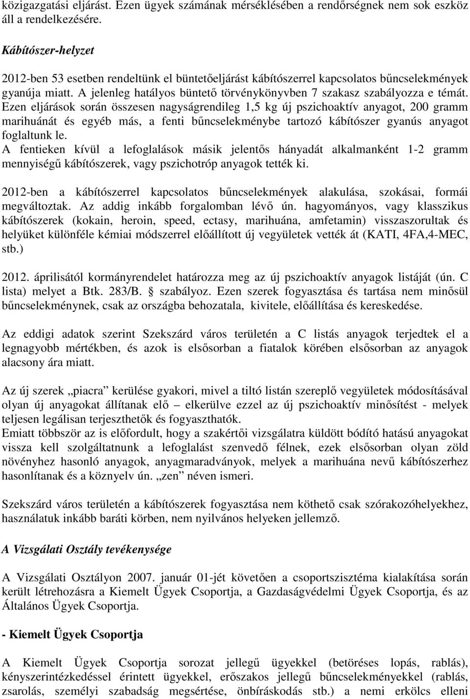 Ezen eljárások során összesen nagyságrendileg 1,5 kg új pszichoaktív anyagot, 200 gramm marihuánát és egyéb más, a fenti bőncselekménybe tartozó kábítószer gyanús anyagot foglaltunk le.