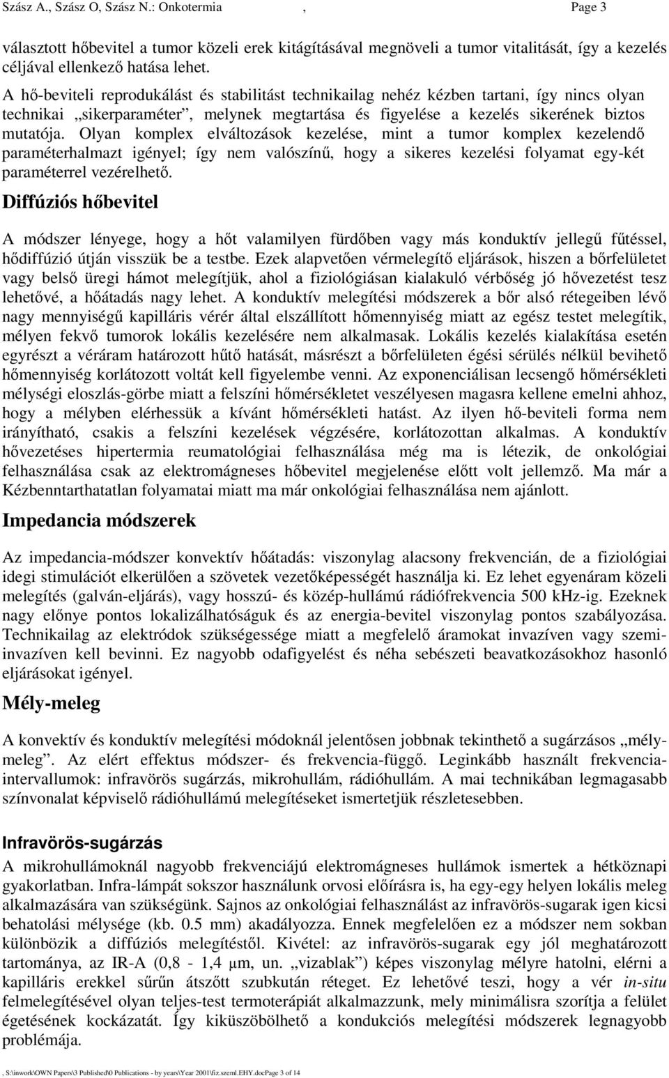 Olyan komplex elváltozások kezelése, mint a tumor komplex kezelend paraméterhalmazt igényel; így nem valószín, hogy a sikeres kezelési folyamat egy-két paraméterrel vezérelhet.