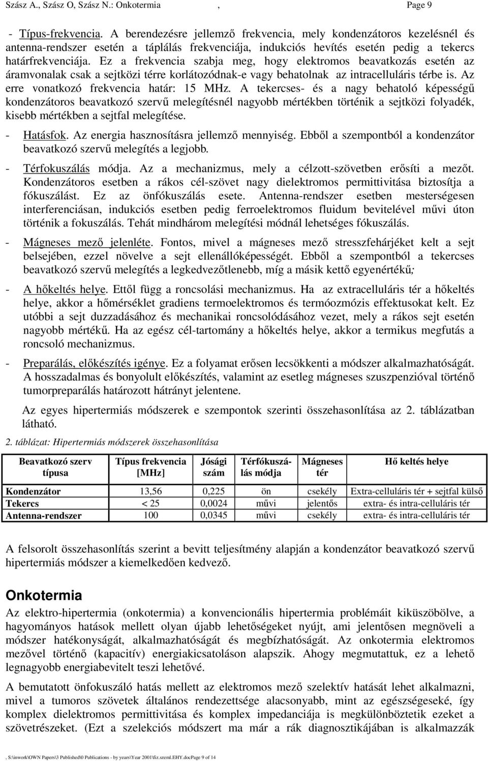 Ez a frekvencia szabja meg, hogy elektromos beavatkozás esetén az áramvonalak csak a sejtközi térre korlátozódnak-e vagy behatolnak az intracelluláris térbe is.