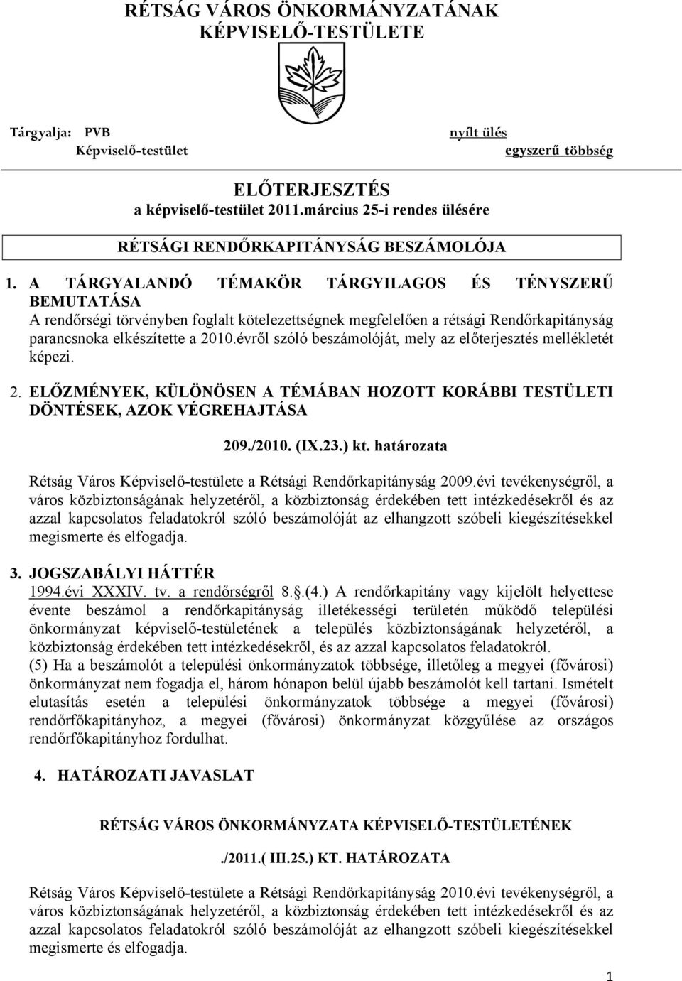 A TÁRGYALANDÓ TÉMAKÖR TÁRGYILAGOS ÉS TÉNYSZERŰ BEMUTATÁSA A rendőrségi törvényben foglalt kötelezettségnek megfelelően a rétsági Rendőrkapitányság parancsnoka elkészítette a 2010.