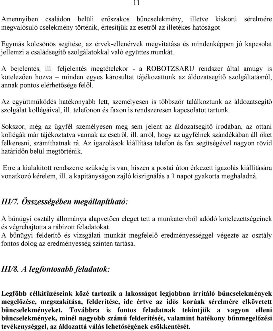 feljelentés megtételekor - a ROBOTZSARU rendszer által amúgy is kötelezően hozva minden egyes károsultat tájékozattunk az áldozatsegítő szolgáltatásról, annak pontos elérhetősége felől.