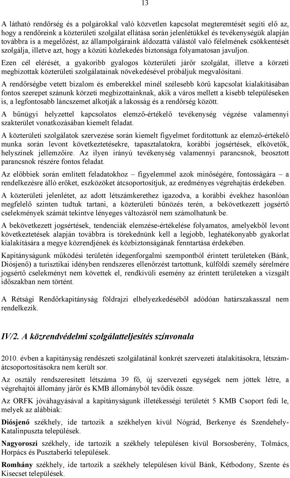 Ezen cél elérését, a gyakoribb gyalogos közterületi járőr szolgálat, illetve a körzeti megbízottak közterületi szolgálatainak növekedésével próbáljuk megvalósítani.