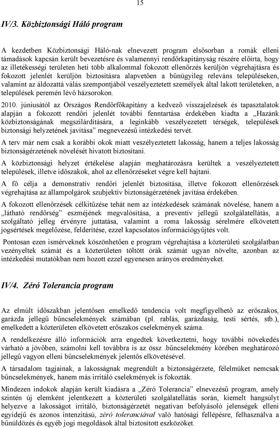 az illetékességi területen heti több alkalommal fokozott ellenőrzés kerüljön végrehajtásra és fokozott jelenlét kerüljön biztosításra alapvetően a bűnügyileg releváns településeken, valamint az