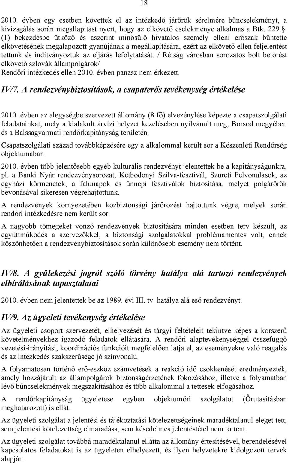 indítványoztuk az eljárás lefolytatását. / Rétság városban sorozatos bolt betörést elkövető szlovák állampolgárok/ Rendőri intézkedés ellen 2010. évben panasz nem érkezett. IV/7.