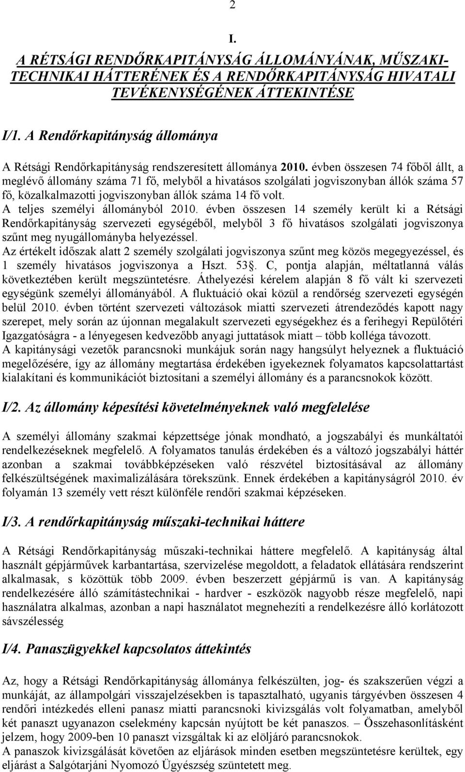 évben összesen 74 főből állt, a meglévő állomány száma 71 fő, melyből a hivatásos szolgálati jogviszonyban állók száma 57 fő, közalkalmazotti jogviszonyban állók száma 14 fő volt.