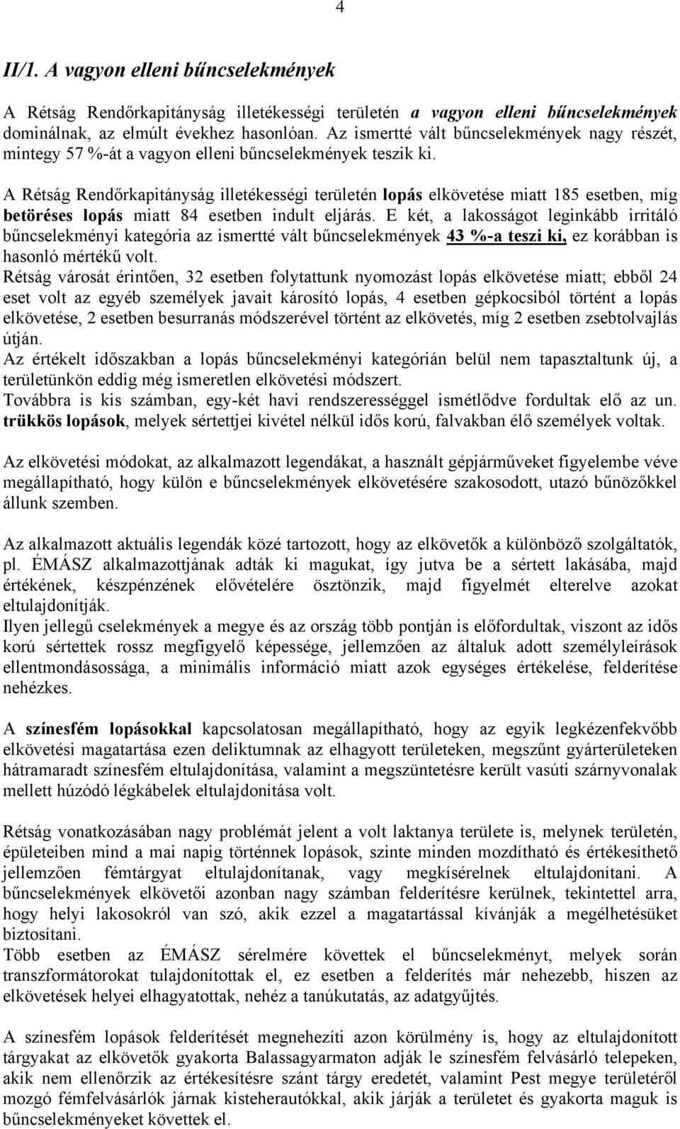 A Rétság Rendőrkapitányság illetékességi területén lopás elkövetése miatt 185 esetben, míg betöréses lopás miatt 84 esetben indult eljárás.