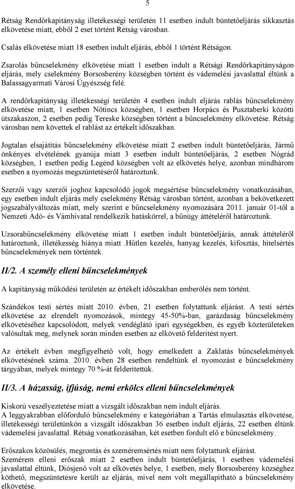 Zsarolás bűncselekmény elkövetése miatt 1 esetben indult a Rétsági Rendőrkapitányságon eljárás, mely cselekmény Borsosberény községben történt és vádemelési javaslattal éltünk a Balassagyarmati