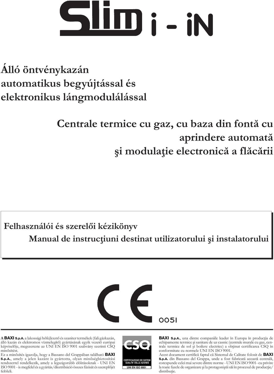 BAXI S.p.A. a lakossági hőfejlesztő és szaniter termékek (fali gázkazán, álló kazán és elektromos vízmelegítő) gyártásának egyik vezető európai képviselője, megszerezte az UNI EN ISO 9001 szabvány