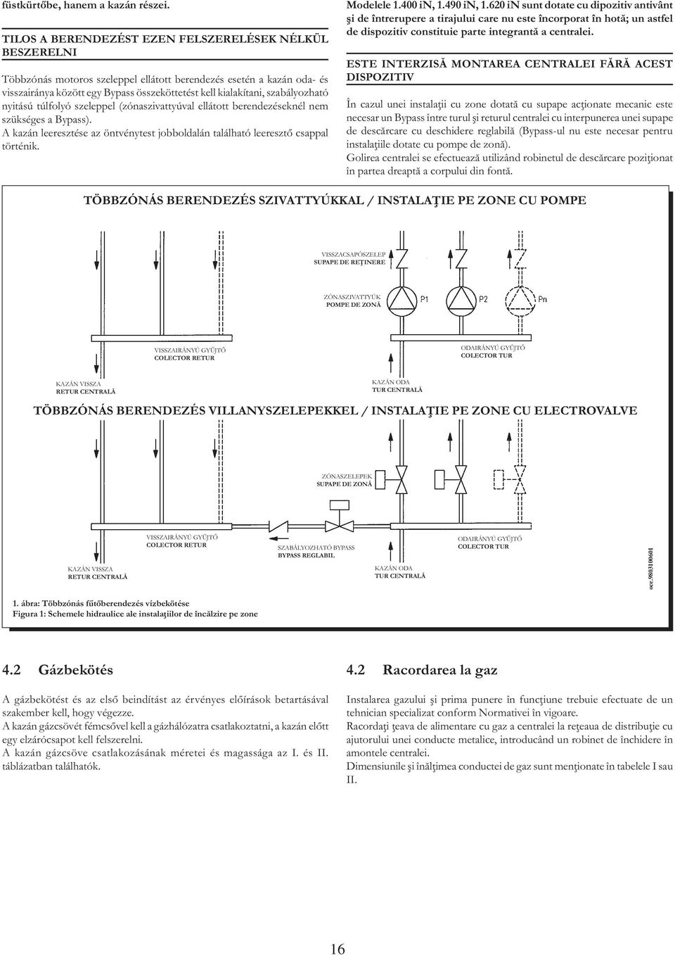 szabályozható nyitású túlfolyó szeleppel (zónaszivattyúval ellátott berendezéseknél nem szükséges a Bypass). A kazán leeresztése az öntvénytest jobboldalán található leeresztő csappal történik.