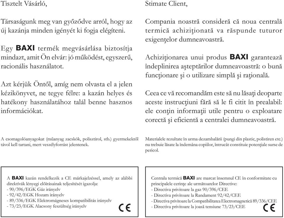 Azt kérjük Öntől, amíg nem olvasta el a jelen kézikönyvet, ne tegye félre: a kazán helyes és hatékony használatához talál benne hasznos információkat.