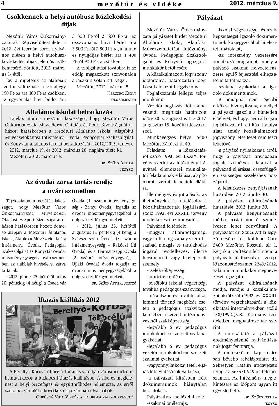 Így a díjtételek az alábbiak szerint változnak: a vonaljegy 190 Ft-os ára 100 Ft-ra csökken, az egyvonalas havi bérlet ára 3 350 Ft-ról 2 500 Ft-ra, az összvonalas havi bérlet ára 3 500 Ft-ról 2 800