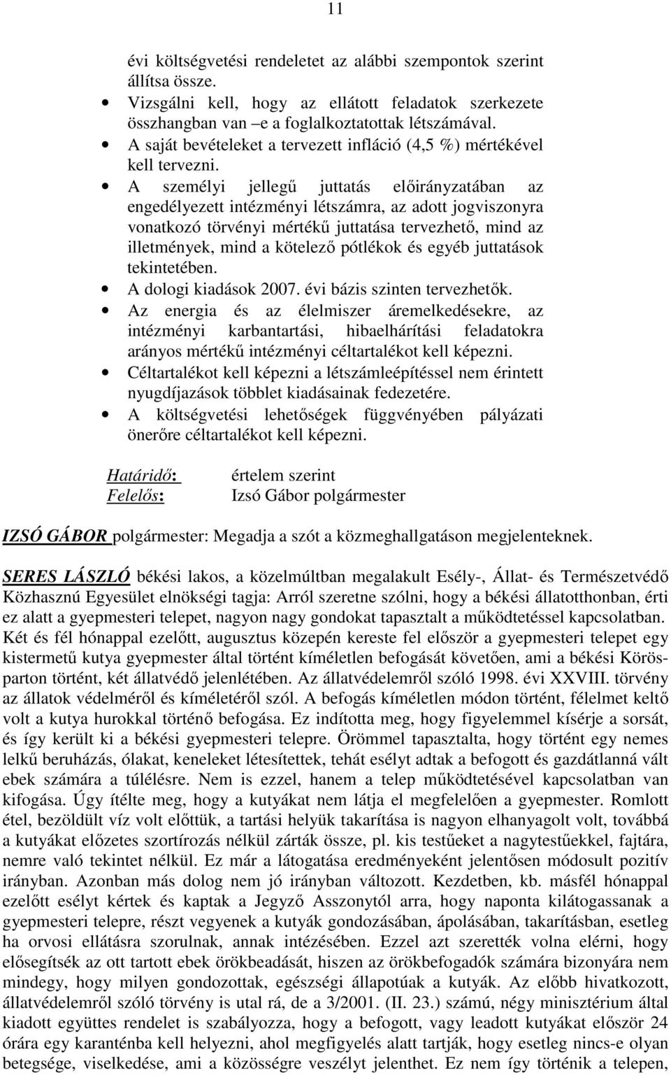 A személyi jellegő juttatás elıirányzatában az engedélyezett intézményi létszámra, az adott jogviszonyra vonatkozó törvényi mértékő juttatása tervezhetı, mind az illetmények, mind a kötelezı pótlékok