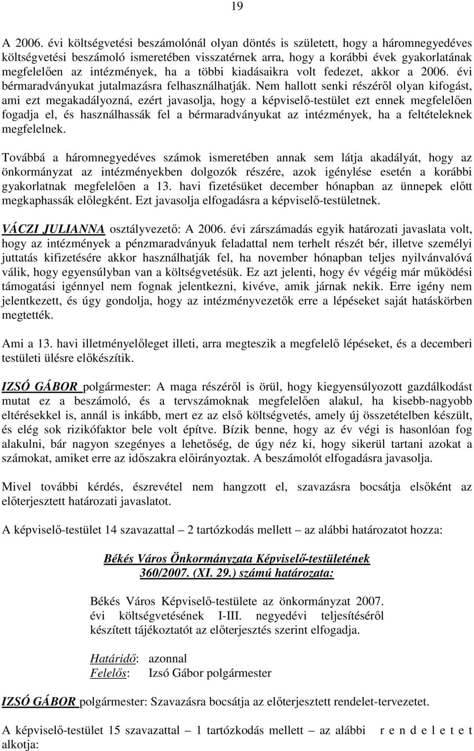 ha a többi kiadásaikra volt fedezet, akkor a 2006. évi bérmaradványukat jutalmazásra felhasználhatják.