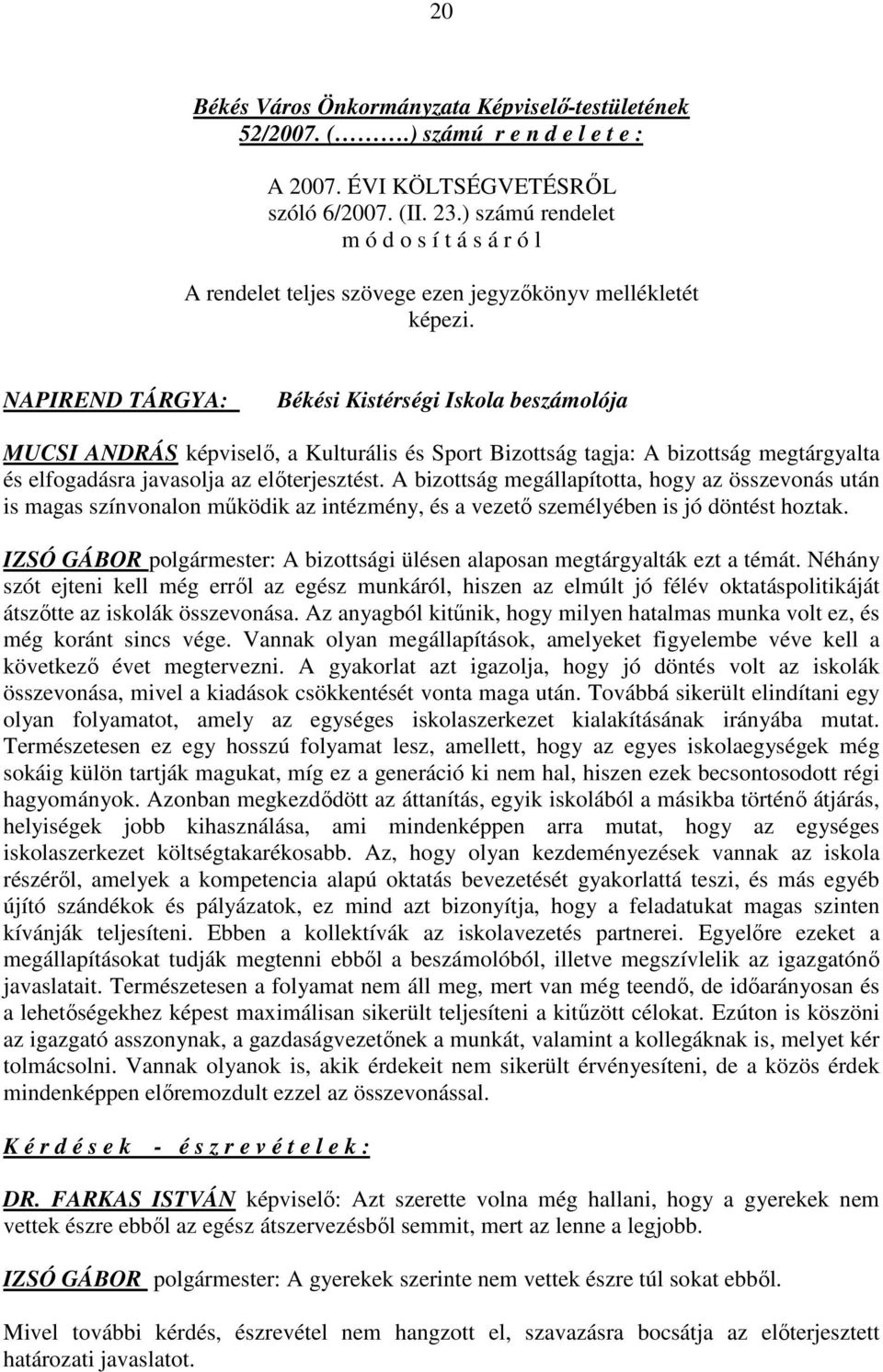 A bizottság megállapította, hogy az összevonás után is magas színvonalon mőködik az intézmény, és a vezetı személyében is jó döntést hoztak.