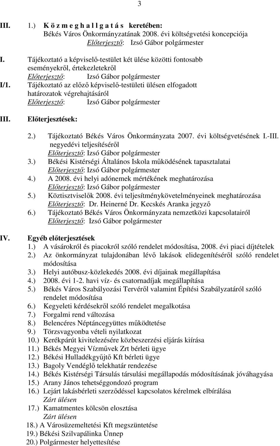 Tájékoztató az elızı képviselı-testületi ülésen elfogadott határozatok végrehajtásáról Elıterjesztı: Izsó Gábor polgármester III. Elıterjesztések: 2.) Tájékoztató Békés Város Önkormányzata 2007.