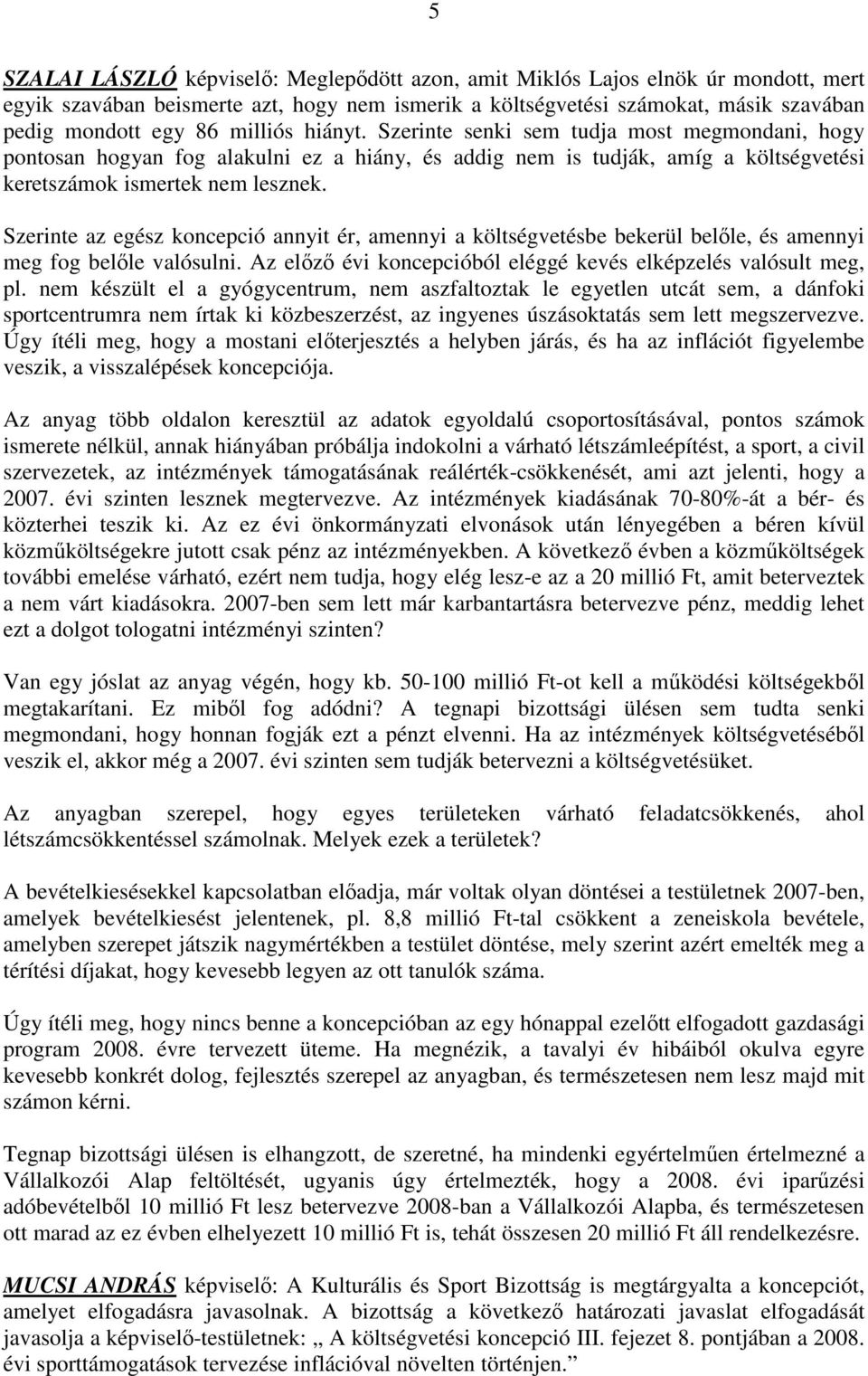 Szerinte az egész koncepció annyit ér, amennyi a költségvetésbe bekerül belıle, és amennyi meg fog belıle valósulni. Az elızı évi koncepcióból eléggé kevés elképzelés valósult meg, pl.