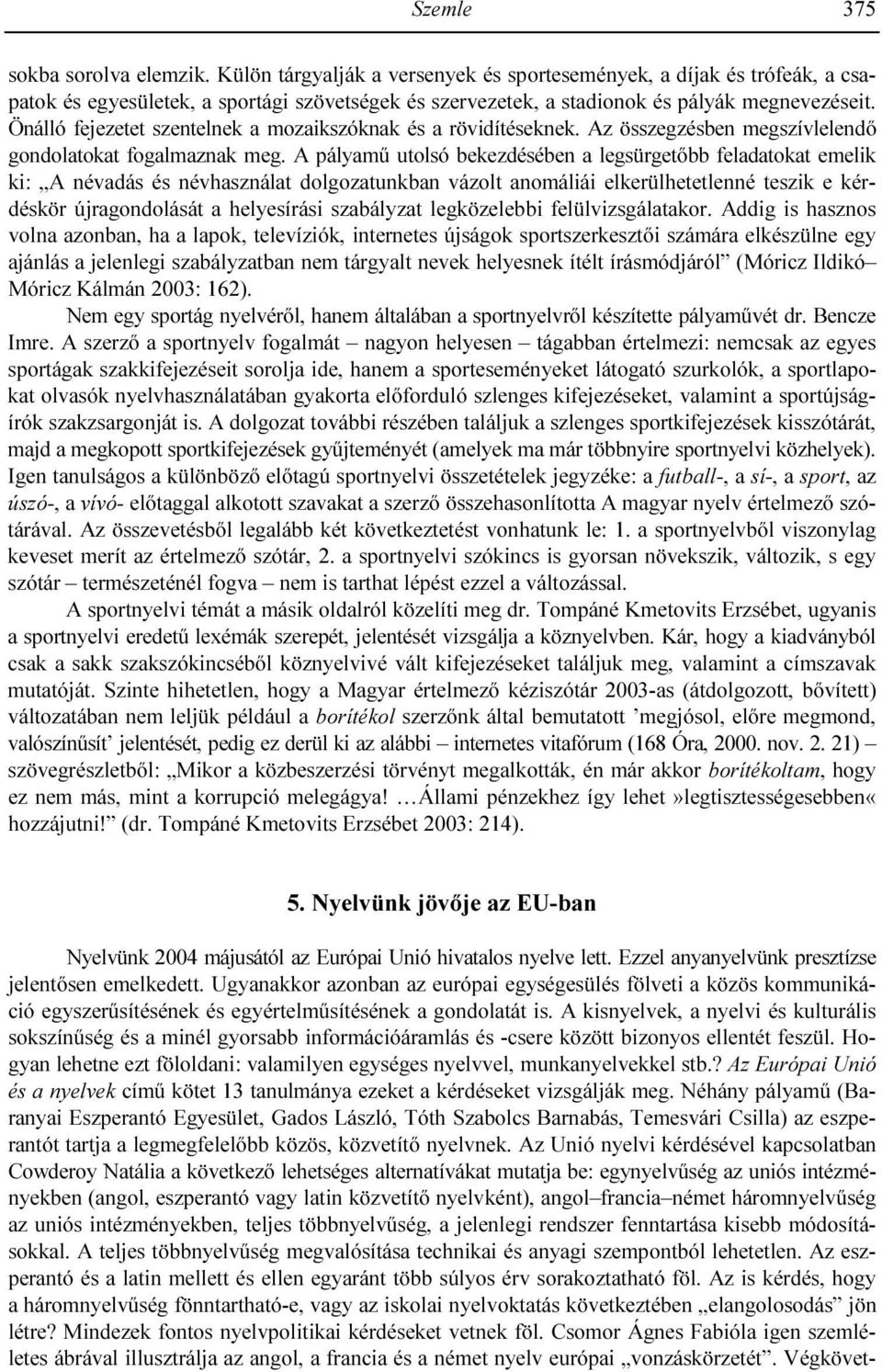 Önálló fejezetet szentelnek a mozaikszóknak és a rövidítéseknek. Az összegzésben megszívlelendı gondolatokat fogalmaznak meg.