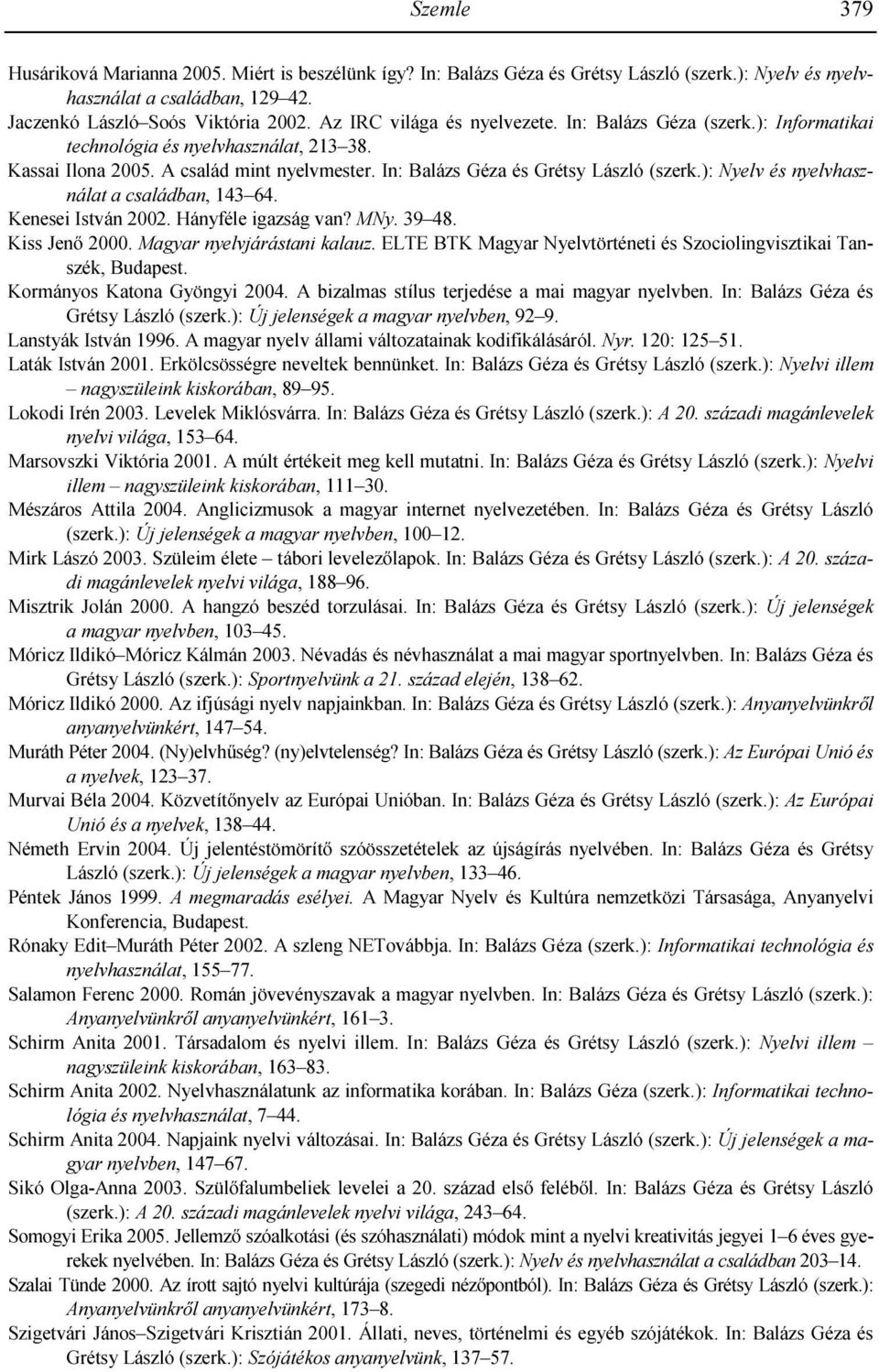 ): Nyelv és nyelvhasználat a családban, 143 64. Kenesei István 2002. Hányféle igazság van? MNy. 39 48. Kiss Jenı 2000. Magyar nyelvjárástani kalauz.