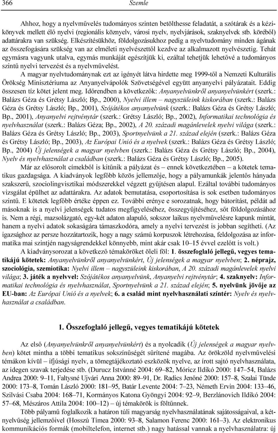 Tehát egymásra vagyunk utalva, egymás munkáját egészítjük ki, ezáltal tehetjük lehetıvé a tudományos szintő nyelvi tervezést és a nyelvmővelést.