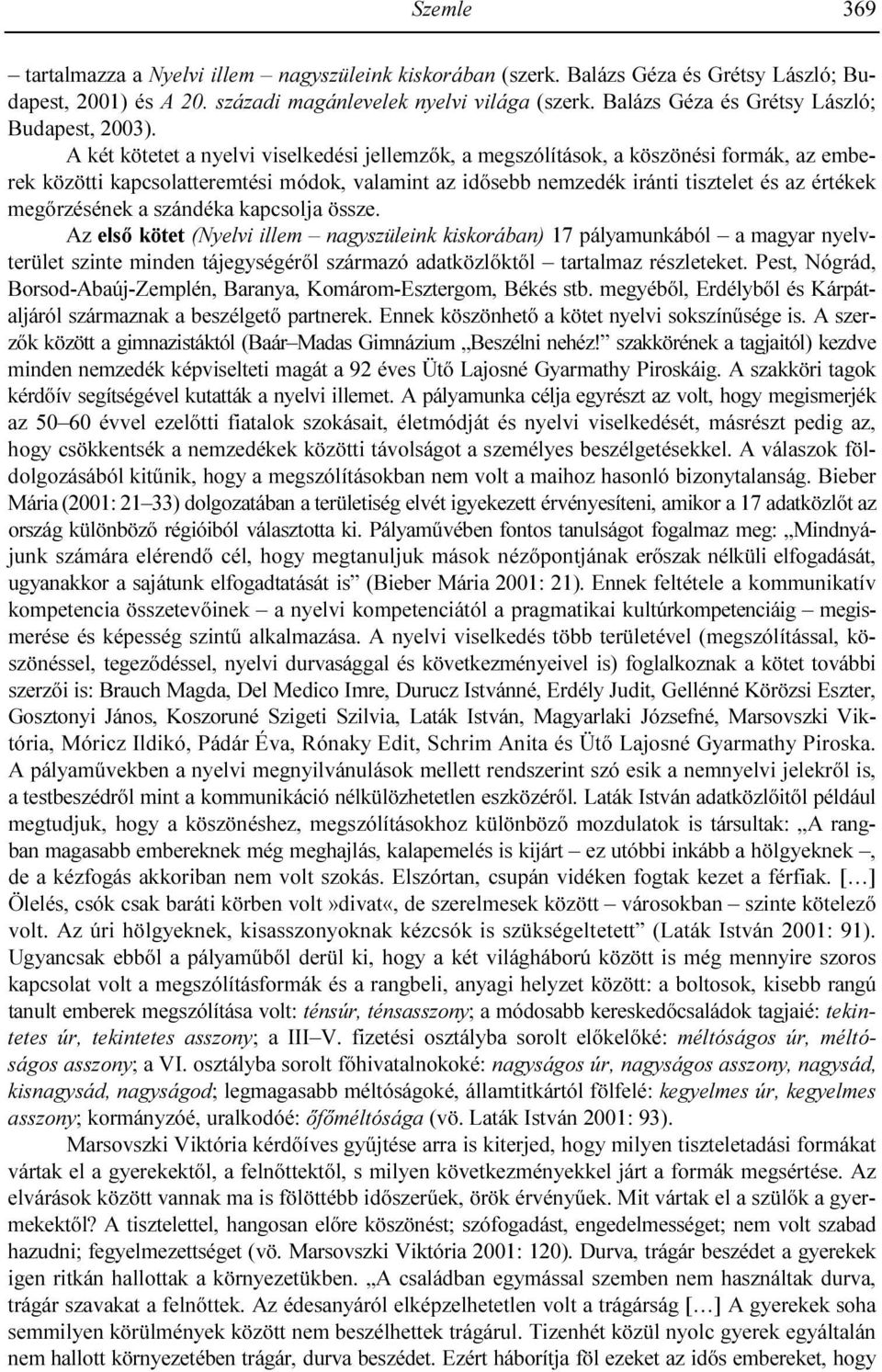 A két kötetet a nyelvi viselkedési jellemzık, a megszólítások, a köszönési formák, az emberek közötti kapcsolatteremtési módok, valamint az idısebb nemzedék iránti tisztelet és az értékek