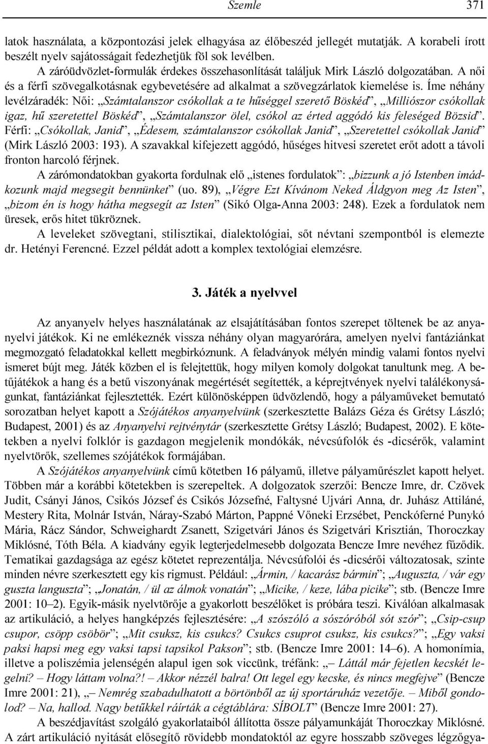 Íme néhány levélzáradék: Nıi: Számtalanszor csókollak a te hőséggel szeretı Böskéd, Milliószor csókollak igaz, hő szeretettel Böskéd, Számtalanszor ölel, csókol az érted aggódó kis feleséged Bözsid.