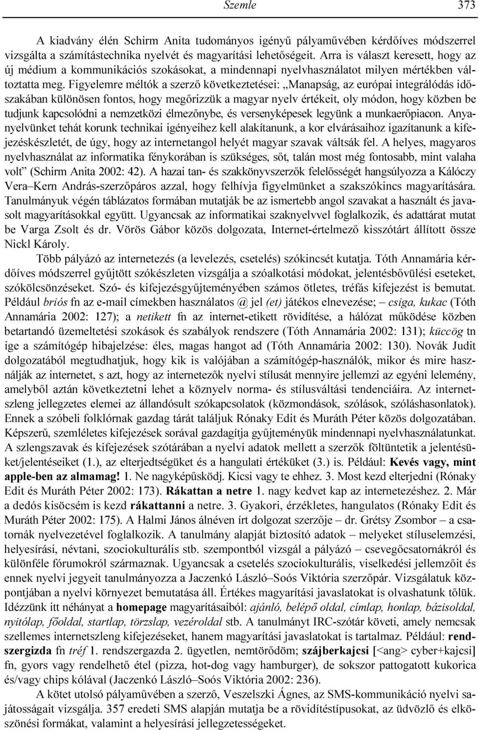 Figyelemre méltók a szerzı következtetései: Manapság, az európai integrálódás idıszakában különösen fontos, hogy megırizzük a magyar nyelv értékeit, oly módon, hogy közben be tudjunk kapcsolódni a