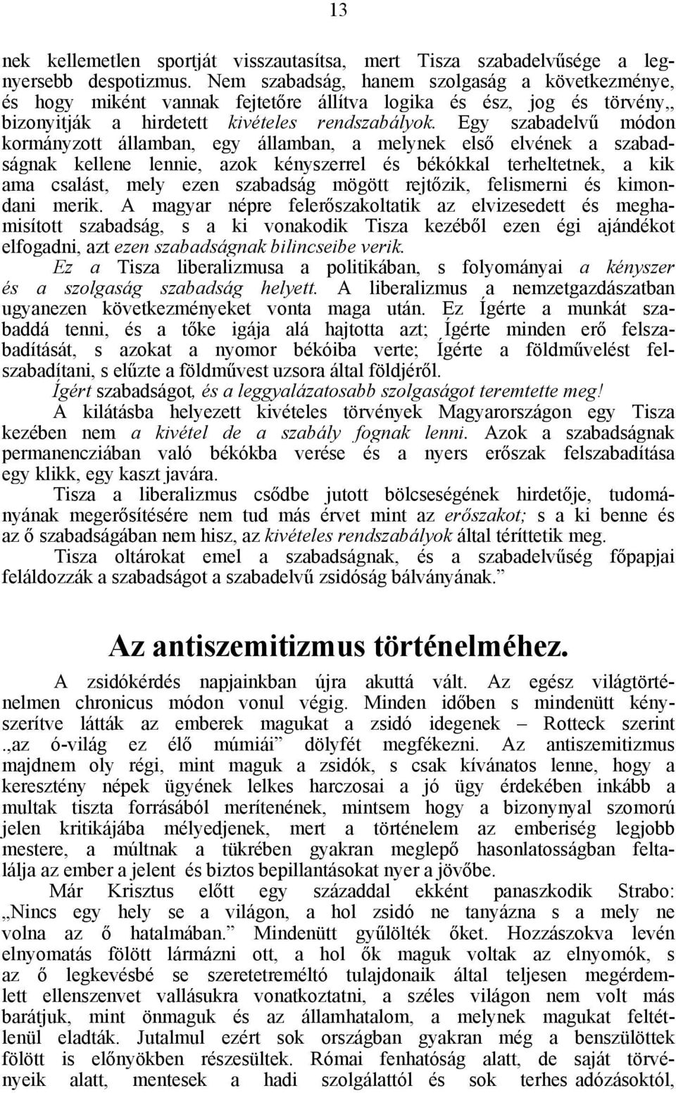 Egy szabadelvű módon kormányzott államban, egy államban, a melynek első elvének a szabadságnak kellene lennie, azok kényszerrel és békókkal terheltetnek, a kik ama csalást, mely ezen szabadság mögött