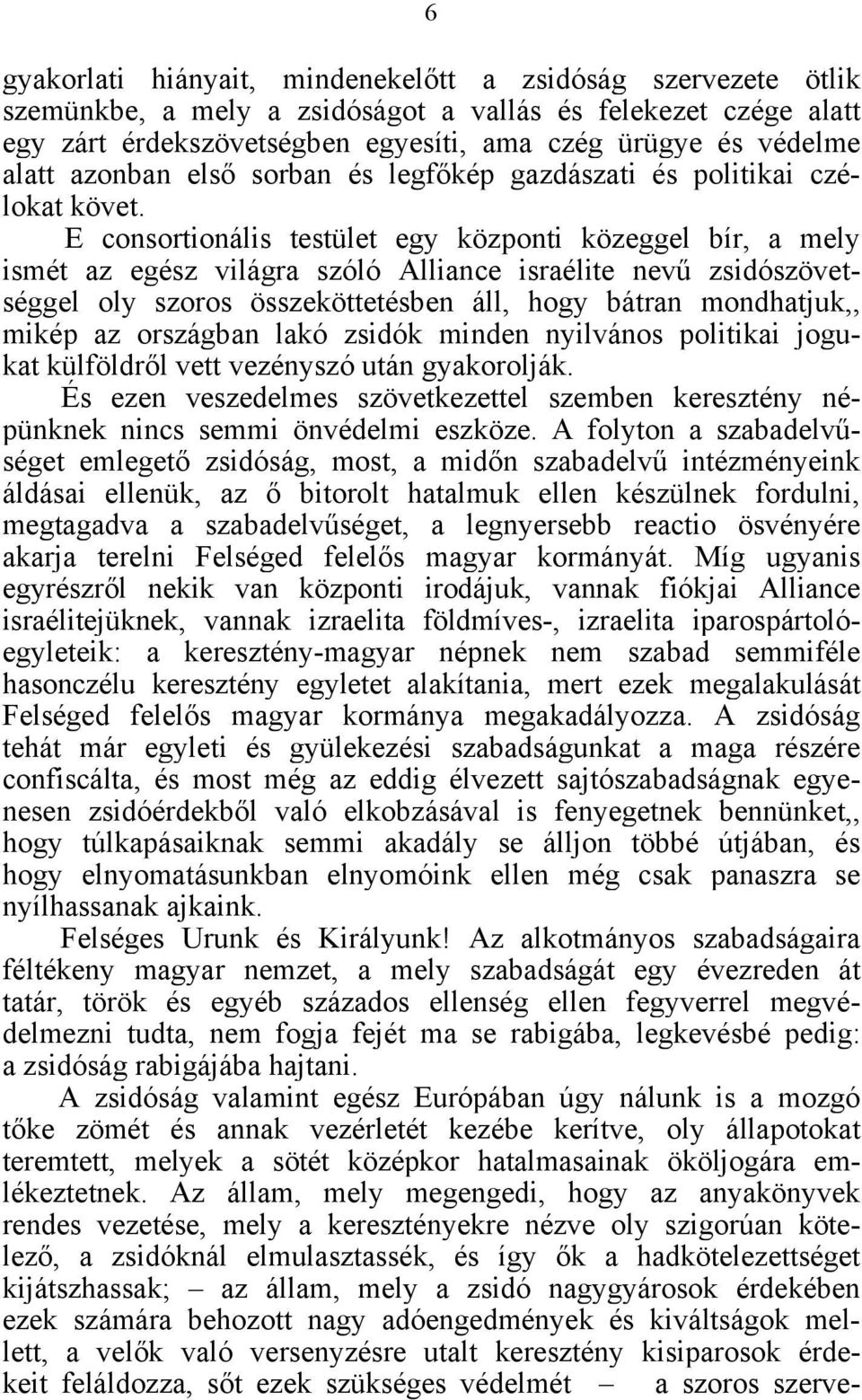 E consortionális testület egy központi közeggel bír, a mely ismét az egész világra szóló Alliance israélite nevű zsidószövetséggel oly szoros összeköttetésben áll, hogy bátran mondhatjuk,, mikép az