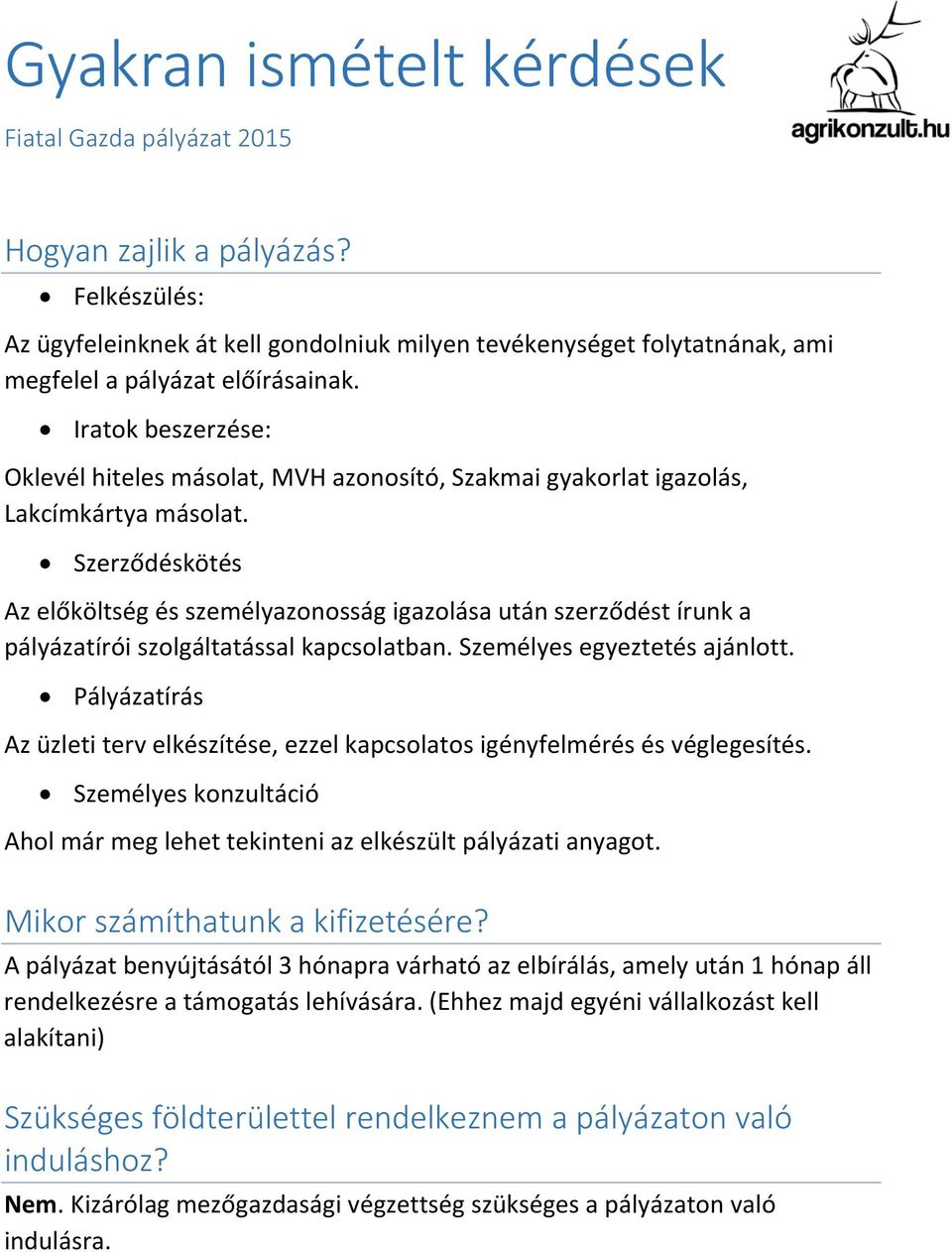 Szerződéskötés Az előköltség és személyazonosság igazolása után szerződést írunk a pályázatírói szolgáltatással kapcsolatban. Személyes egyeztetés ajánlott.