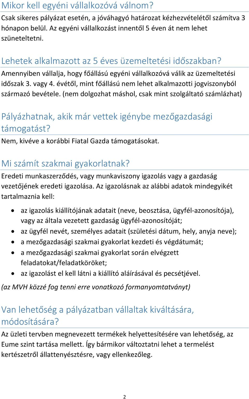 évétől, mint főállású nem lehet alkalmazotti jogviszonyból származó bevétele. (nem dolgozhat máshol, csak mint szolgáltató számlázhat) Pályázhatnak, akik már vettek igénybe mezőgazdasági támogatást?