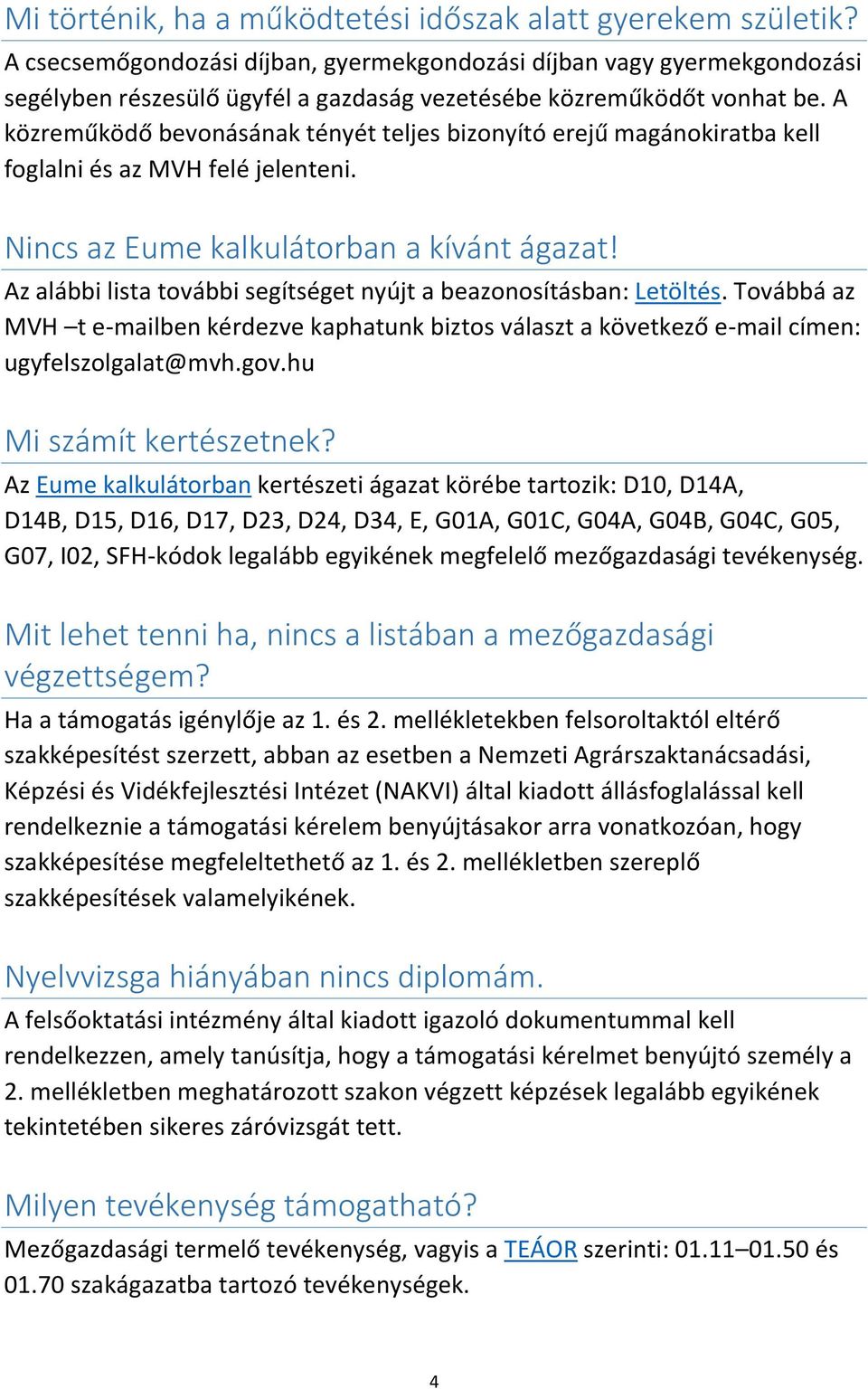 A közreműködő bevonásának tényét teljes bizonyító erejű magánokiratba kell foglalni és az MVH felé jelenteni. Nincs az Eume kalkulátorban a kívánt ágazat!