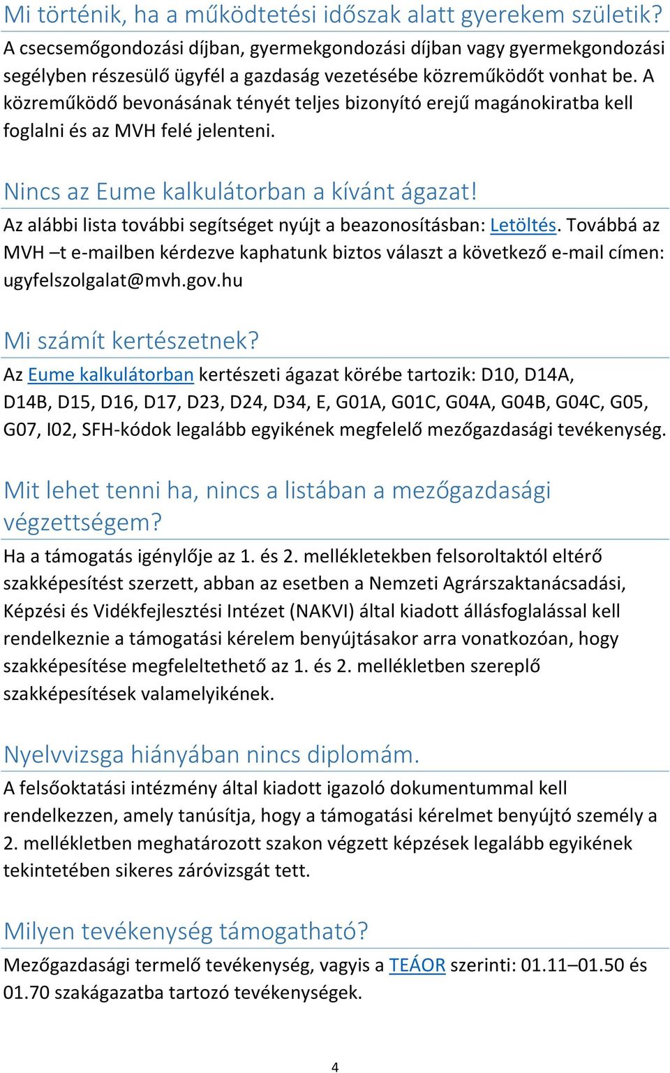 A közreműködő bevonásának tényét teljes bizonyító erejű magánokiratba kell foglalni és az MVH felé jelenteni. Nincs az Eume kalkulátorban a kívánt ágazat!