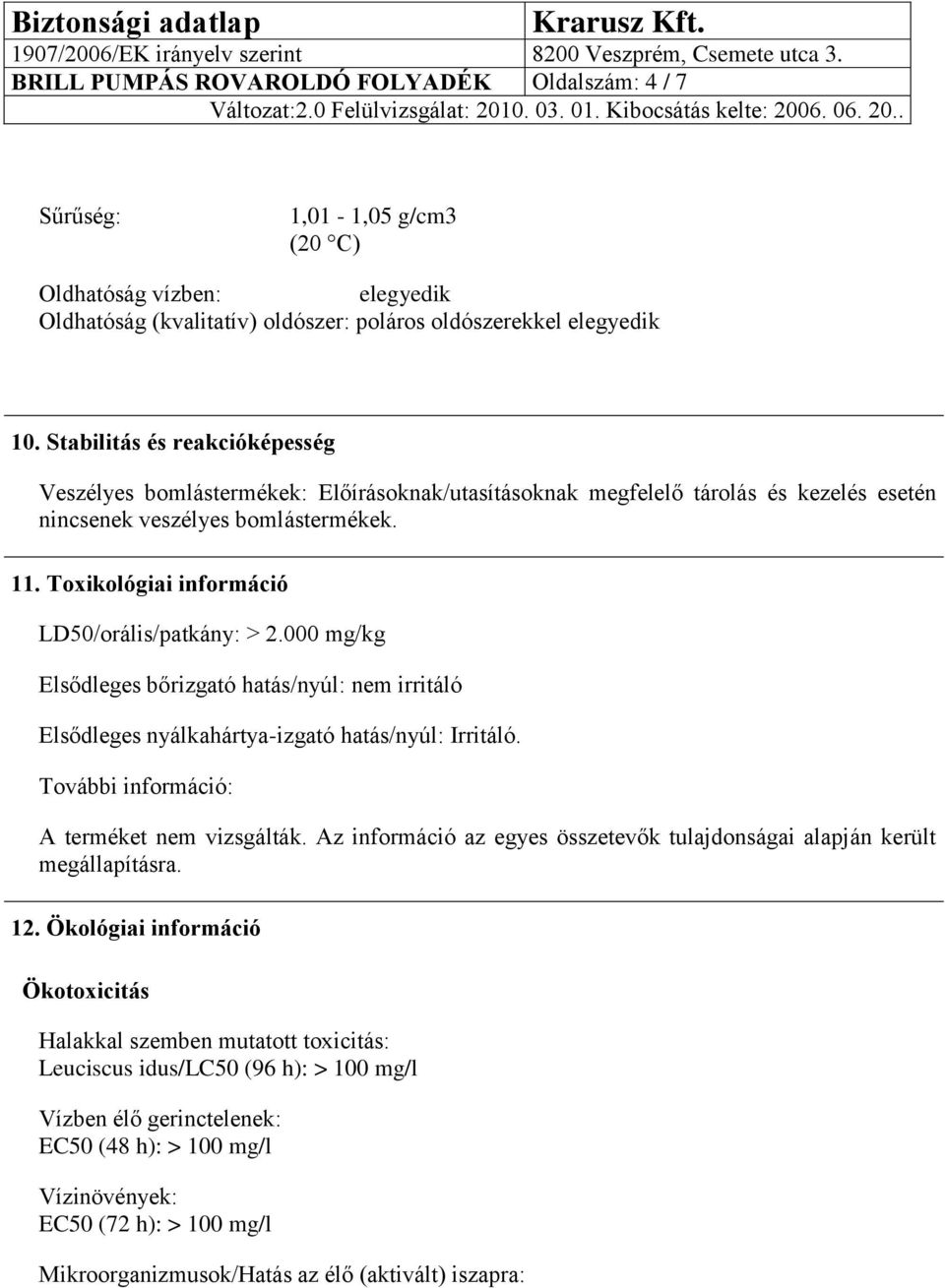 Toxikológiai információ LD50/orális/patkány: > 2.000 mg/kg Elsődleges bőrizgató hatás/nyúl: nem irritáló Elsődleges nyálkahártya-izgató hatás/nyúl: Irritáló.