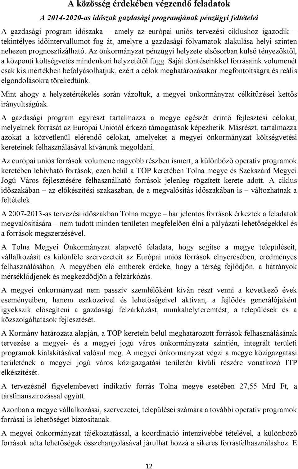 Az önkormányzat pénzügyi helyzete elsősorban külső tényezőktől, a központi költségvetés mindenkori helyzetétől függ.