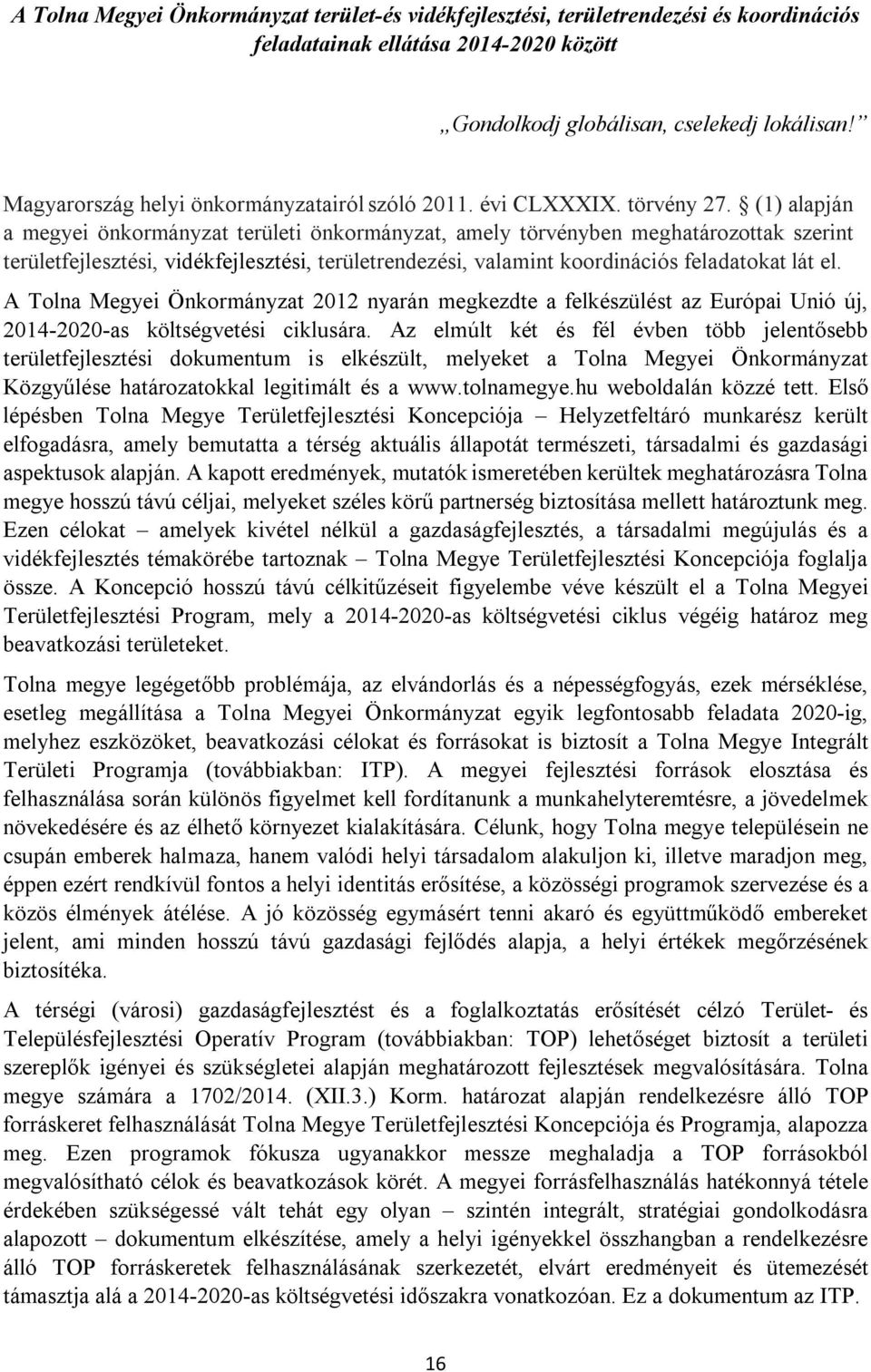 (1) alapján a megyei önkormányzat területi önkormányzat, amely törvényben meghatározottak szerint területfejlesztési, vidékfejlesztési, területrendezési, valamint koordinációs feladatokat lát el.