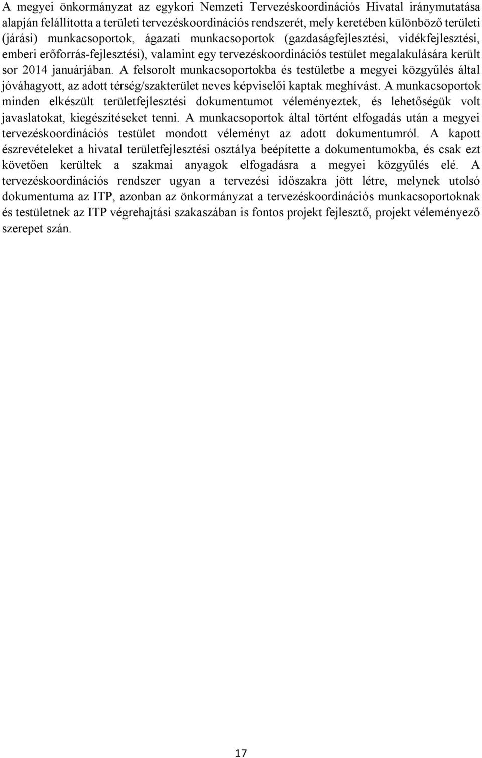 A felsorolt munkacsoportokba és testületbe a megyei közgyűlés által jóváhagyott, az adott térség/szakterület neves képviselői kaptak meghívást.