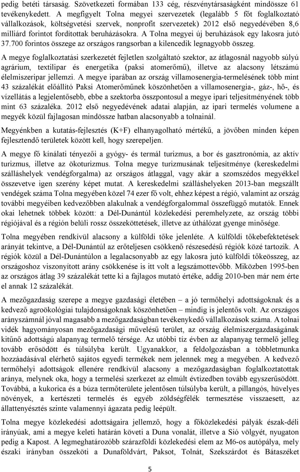 A Tolna megyei új beruházások egy lakosra jutó 37.700 forintos összege az országos rangsorban a kilencedik legnagyobb összeg.