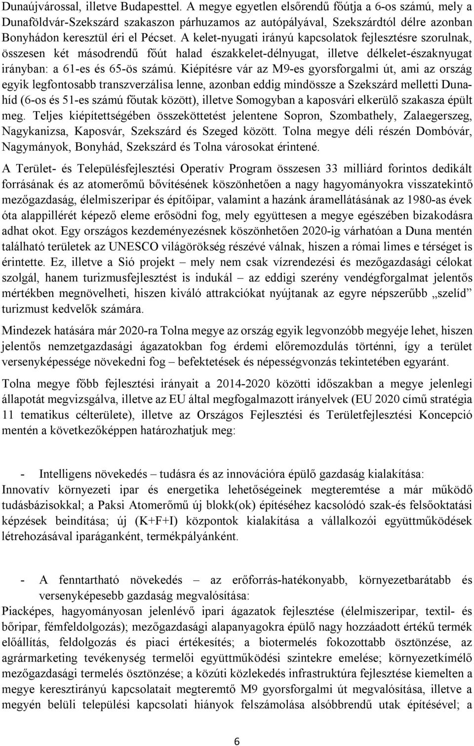 A kelet-nyugati irányú kapcsolatok fejlesztésre szorulnak, összesen két másodrendű főút halad északkelet-délnyugat, illetve délkelet-északnyugat irányban: a 61-es és 65-ös számú.