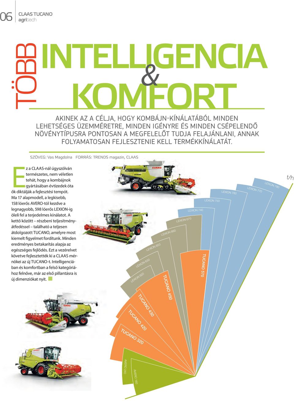 SZÖVEG: Vas Magdolna FORRÁS: TRENDS magazin, CLAAS Ez a CLAAS-nál úgyszólván természetes, nem véletlen tehát, hogy a kombájnok gyártásában évtizedek óta ők diktálják a fejlesztési tempót.