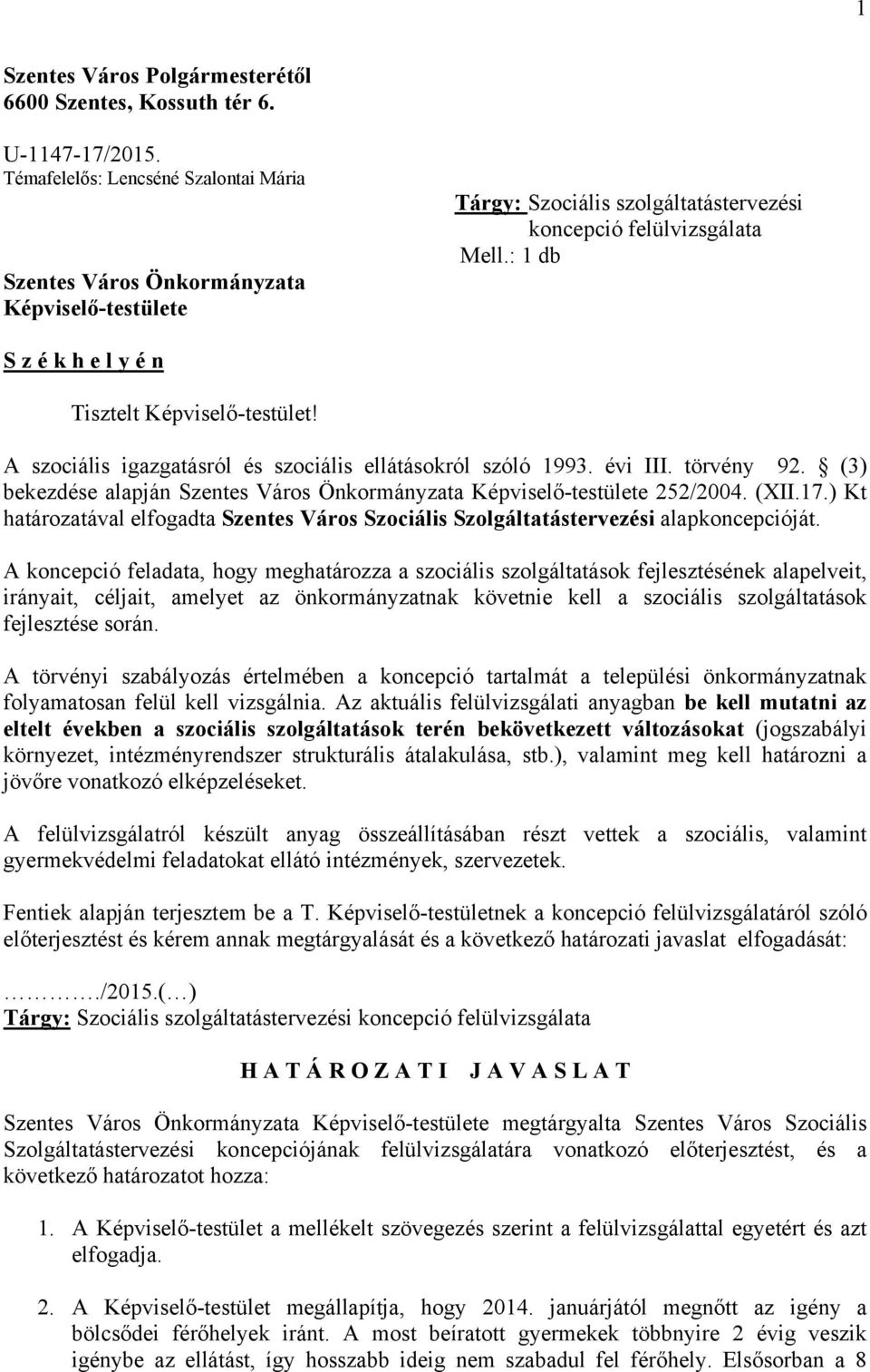 : 1 db S z é k h e l y é n Tisztelt Képviselő-testület! A szociális igazgatásról és szociális ellátásokról szóló 1993. évi III. törvény 92.