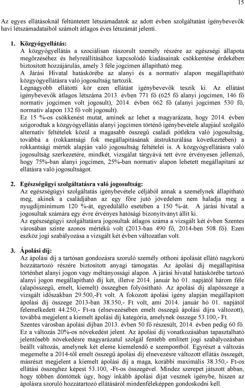 hozzájárulás, amely 3 féle jogcímen állapítható meg. A Járási Hivatal hatáskörébe az alanyi és a normatív alapon megállapítható közgyógyellátásra való jogosultság tartozik.