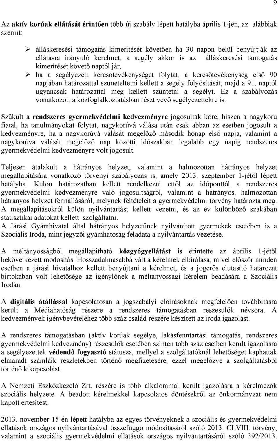 szüneteltetni kellett a segély folyósítását, majd a 91. naptól ugyancsak határozattal meg kellett szüntetni a segélyt.